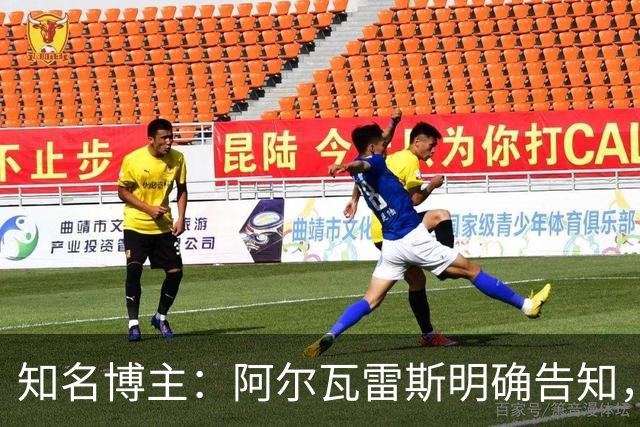 知名博主：阿尔瓦雷斯明确告知，若无法加盟巴萨非常愿意去阿森纳